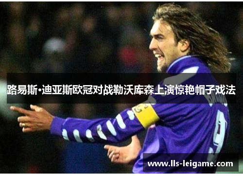 路易斯·迪亚斯欧冠对战勒沃库森上演惊艳帽子戏法 路易斯·迪亚斯欧冠对战勒沃库森上演惊艳帽子戏法